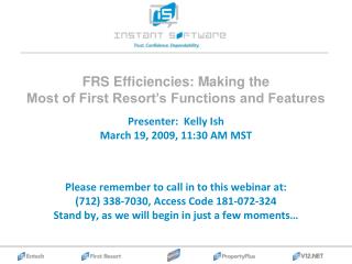Presenter: Kelly Ish March 19, 2009, 11:30 AM MST Please remember to call in to this webinar at: