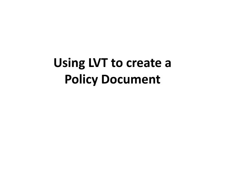 using lvt to create a policy document
