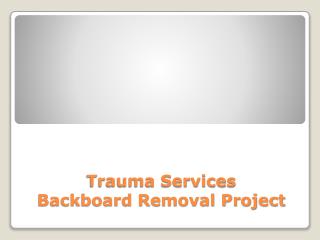 Trauma Services Backboard Removal Project