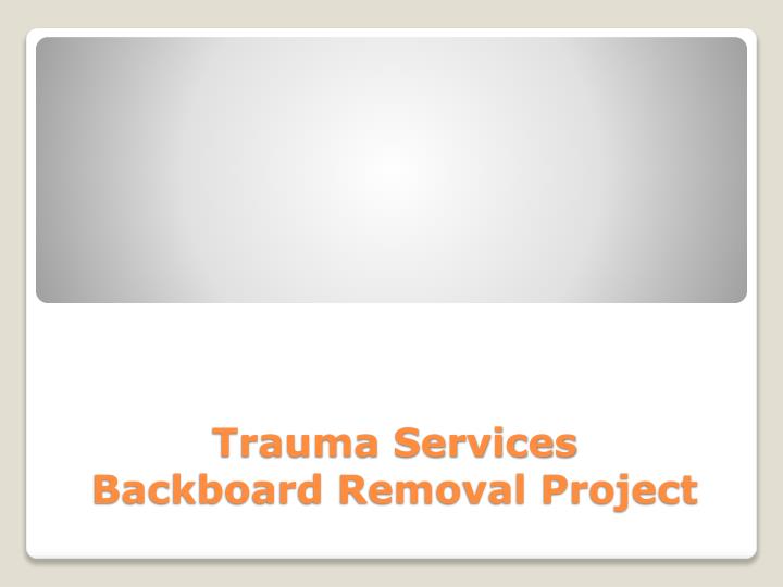 trauma services backboard removal project