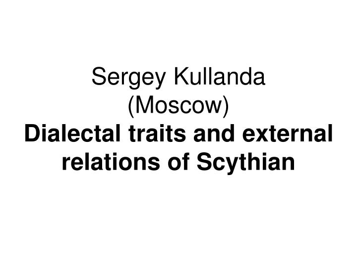 sergey kullanda moscow dialectal traits and external relations of scythian
