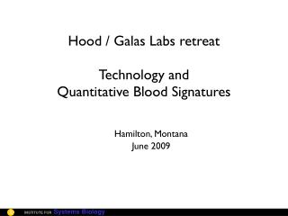 Hood / Galas Labs retreat Technology and Quantitative Blood Signatures