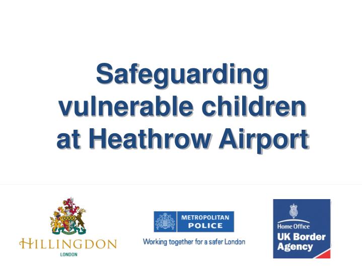 safeguarding vulnerable children at heathrow airport