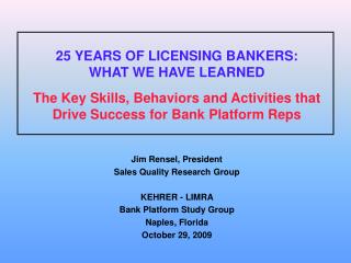 Jim Rensel, President Sales Quality Research Group KEHRER - LIMRA Bank Platform Study Group