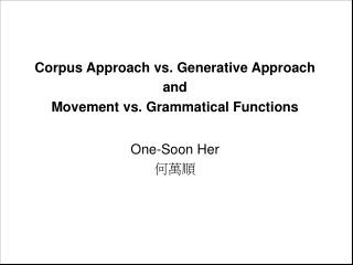 Corpus Approach vs. Generative Approach and Movement vs. Grammatical Functions One-Soon Her ???