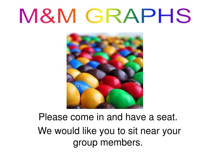 please come in and have a seat we would like you to sit near your group members