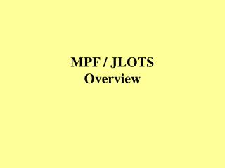 MPF / JLOTS Overview