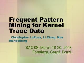 Frequent Pattern Mining for Kernel Trace Data Christopher LaRosa, Li Xiong, Ken Mandelberg