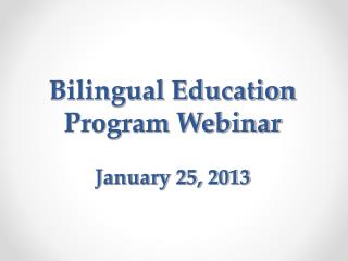 Bilingual Education Program Webinar January 25, 2013