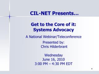 Get to the Core of it: Systems Advocacy A National Webinar/Teleconference Presented by:
