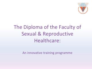The Diploma of the Faculty of Sexual &amp; Reproductive Healthcare: An innovative training programme