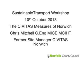 SustainableTransport Workshop 10 th October 2013 The CIVITAS Measures of Norwich