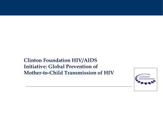 Clinton Foundation HIV/AIDS Initiative: Global Prevention of Mother-to-Child Transmission of HIV