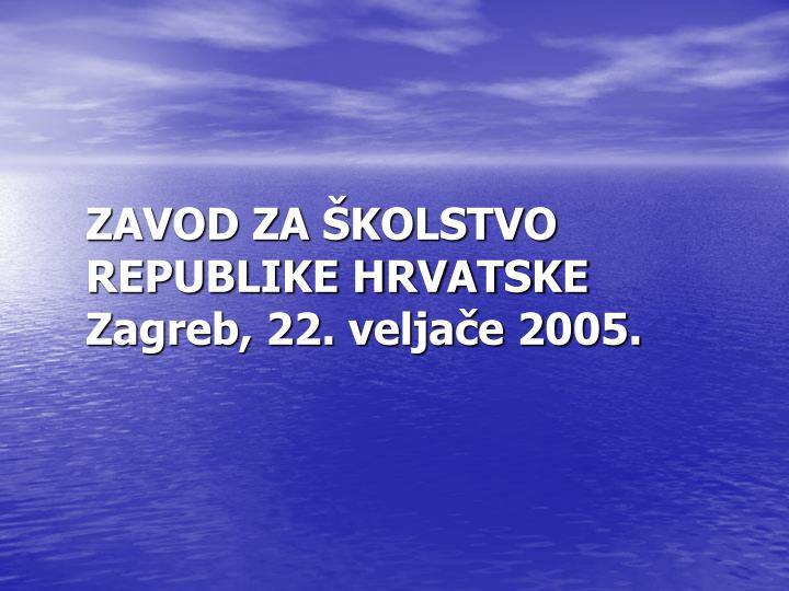 zavod za kolstvo republike hrvatske zagreb 22 velja e 2005