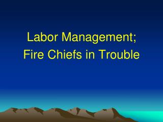 Labor Management; Fire Chiefs in Trouble