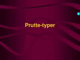 prutte typer