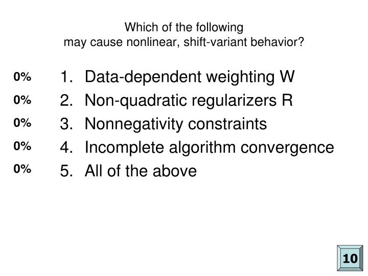 which of the following may cause nonlinear shift variant behavior
