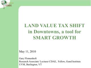 LAND VALUE TAX SHIFT in Downtowns, a tool for SMART GROWTH May 11, 2010 Gary Flomenhoft
