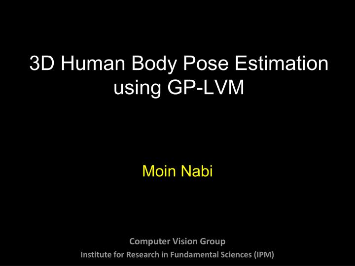 3d human body pose estimation using gp lvm