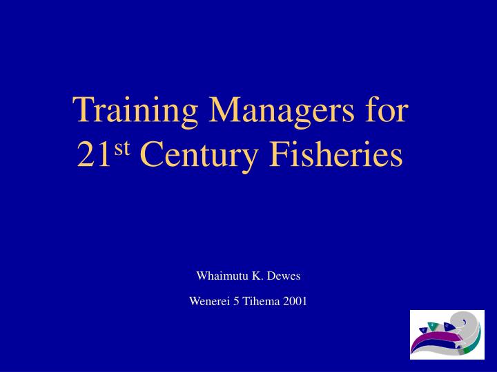training managers for 21 st century fisheries