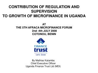 By Mathias Katamba Chief Executive Officer Uganda Finance Trust Ltd (MDI)