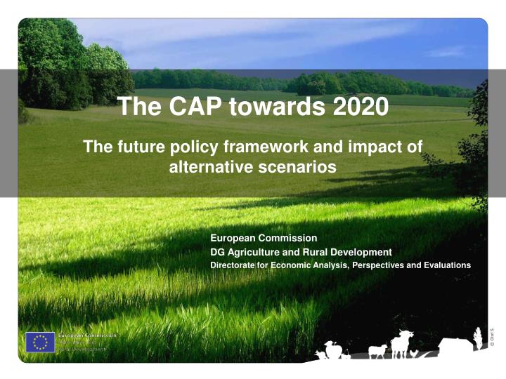 the cap towards 2020 the future policy framework and impact of alternative scenarios