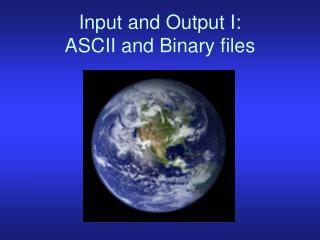 Input and Output I: ASCII and Binary files