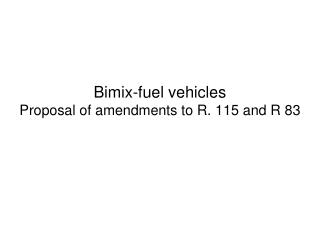 Bimix-fuel vehicles Proposal of amendments to R. 115 and R 83