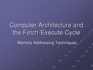 Computer Architecture and the Fetch-Execute Cycle