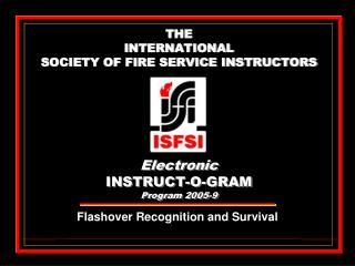 THE INTERNATIONAL SOCIETY OF FIRE SERVICE INSTRUCTORS Electronic INSTRUCT-O-GRAM Program 2005-9