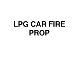 LPG CAR FIRE PROP