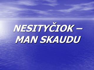 nesity iok man skaudu