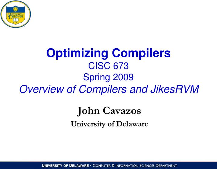 optimizing compilers cisc 673 spring 2009 overview of compilers and jikesrvm