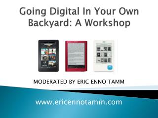 Going Digital In Your Own Backyard: A Workshop