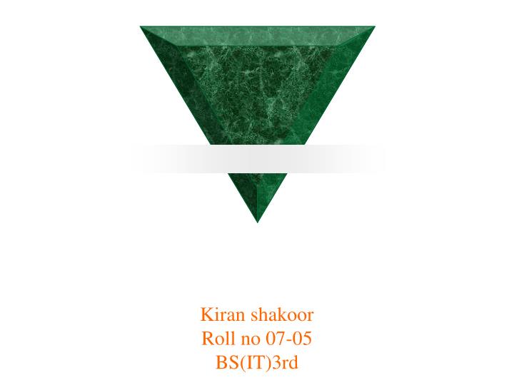 kiran shakoor roll no 07 05 bs it 3rd