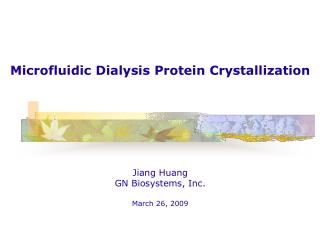 Microfluidic Dialysis Protein Crystallization Jiang Huang GN Biosystems, Inc. March 26, 2009