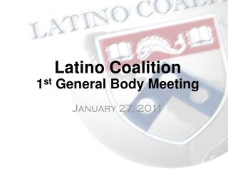 Latino Coalition 1 st General Body Meeting