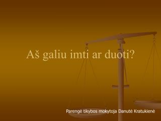 a galiu imti ar duoti