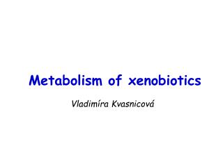 Metabolism of xenobiotics