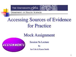 Accessing Sources of Evidence for Practice Mock Assignment Session 9a Lecture By