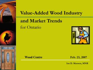 Value-Added Wood Industry and Market Trends for Ontario