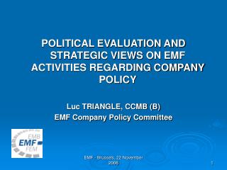 POLITICAL EVALUATION AND STRATEGIC VIEWS ON EMF ACTIVITIES REGARDING COMPANY POLICY