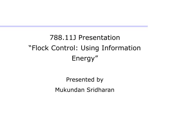 788 11j presentation flock control using information energy presented by mukundan sridharan