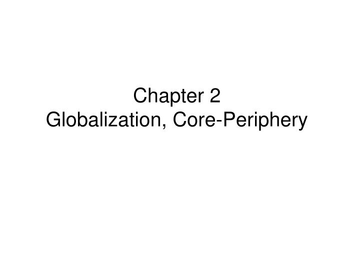 chapter 2 globalization core periphery