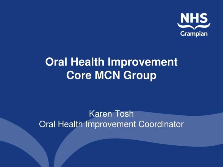 oral health improvement core mcn group karen tosh oral health improvement coordinator