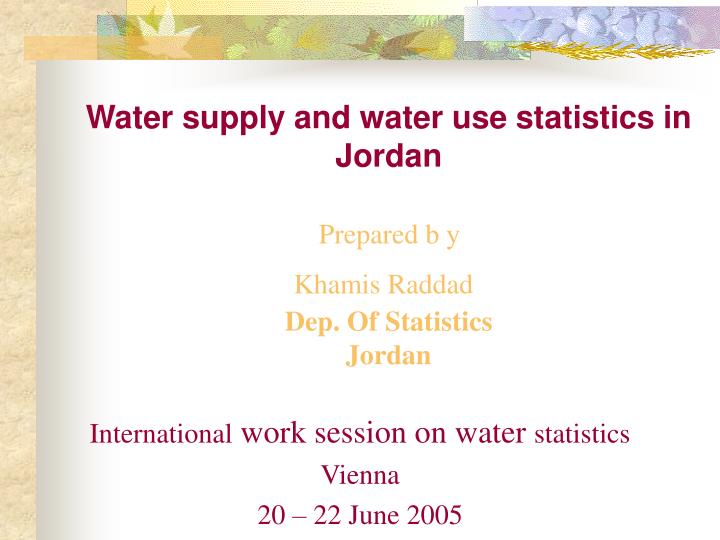 water supply and water use statistics in jordan prepared b y khamis raddad dep of statistics jordan