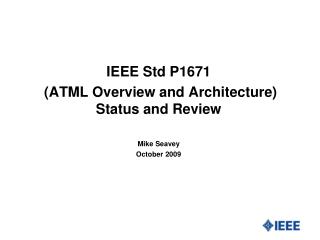 IEEE Std P1671 (ATML Overview and Architecture) Status and Review Mike Seavey October 2009