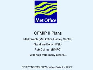 CFMIP II Plans Mark Webb (Met Office Hadley Centre) Sandrine Bony (IPSL) Rob Colman (BMRC)