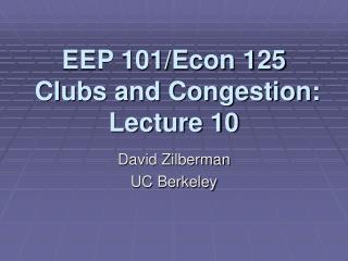 EEP 101/Econ 125 Clubs and Congestion: Lecture 10