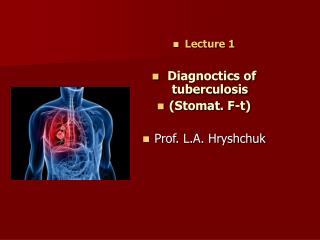 Lecture 1 Diagnoctics of tuberculosis (Stomat. F-t) Prof. L.A. Hryshchuk